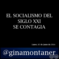 EL SOCIALISMO DEL SIGLO XXI SE CONTAGIA - Por GINA MONTANER - Lunes, 02 de Junio de 2014